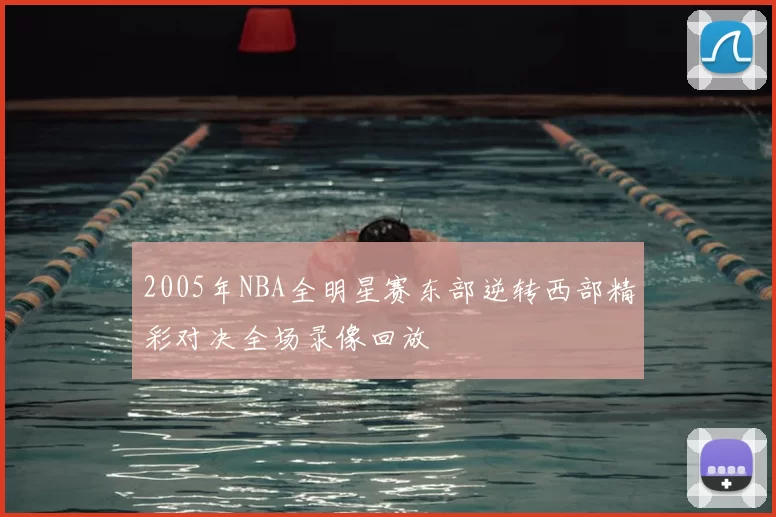2005年NBA全明星赛东部逆转西部精彩对决全场录像回放
